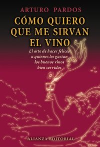 Cómo quiero que me sirvan el vino: El arte de hacer felices a quienes les gustan los buenos vinos bien servidos (Libros Singulares (Ls)) Pardos Batiste, Arturo