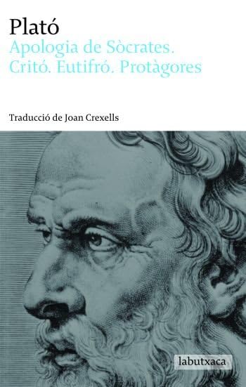 Apologia de Sòcrates. Critó. Eutifró. Protàgores: Traducció de Joan Crexells (LABUTXACA)