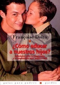 ¿Cómo educar a nuestros hijos?: Reflexiones sobre la comprensión y la comunicación entre padres e hijos: 1 (Guías para Padres) Dolto, Françoise
