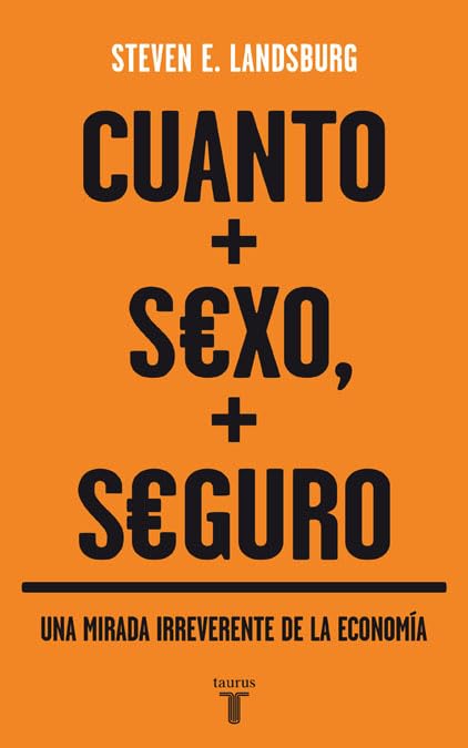 Cuanto más sexo, más seguro : una mirada irreverente de la economía (PENSAMIENTO) LANDSBURG, STEVEN E.