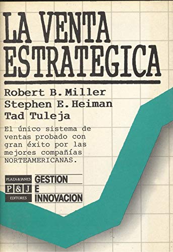 LA Venta Estrategica: El Unico Sistema De Ventas Probado Con Gran Exito Por Las Mejores Companias Norteamericanos/Strategic Selling : The Unique Sal Miller, Robert B.
