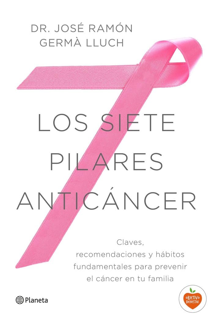 Los siete pilares anticáncer: Claves, recomendaciones y hábitos fundamentales para prevenir el cáncer en tu familia (Prácticos)