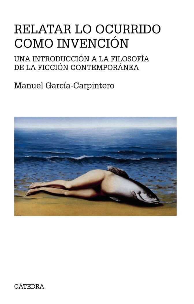 Relatar lo ocurrido como invención: Una introducción a la filosofía de la ficción contemporánea (Teorema. Serie mayor)