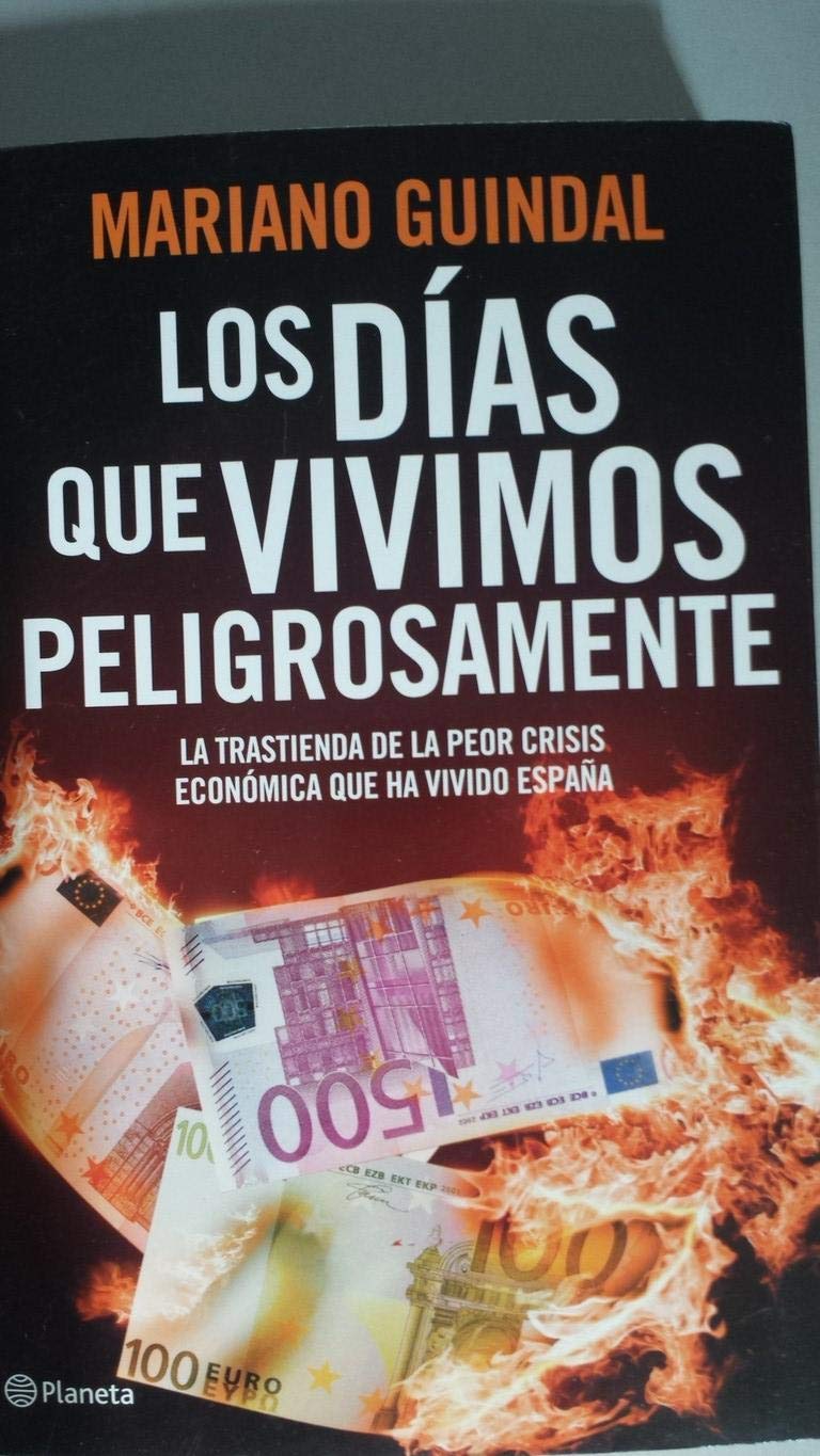 Los días que vivimos peligrosamente: Crónica secreta de la España intervenida (Planeta) Guindal, Mariano