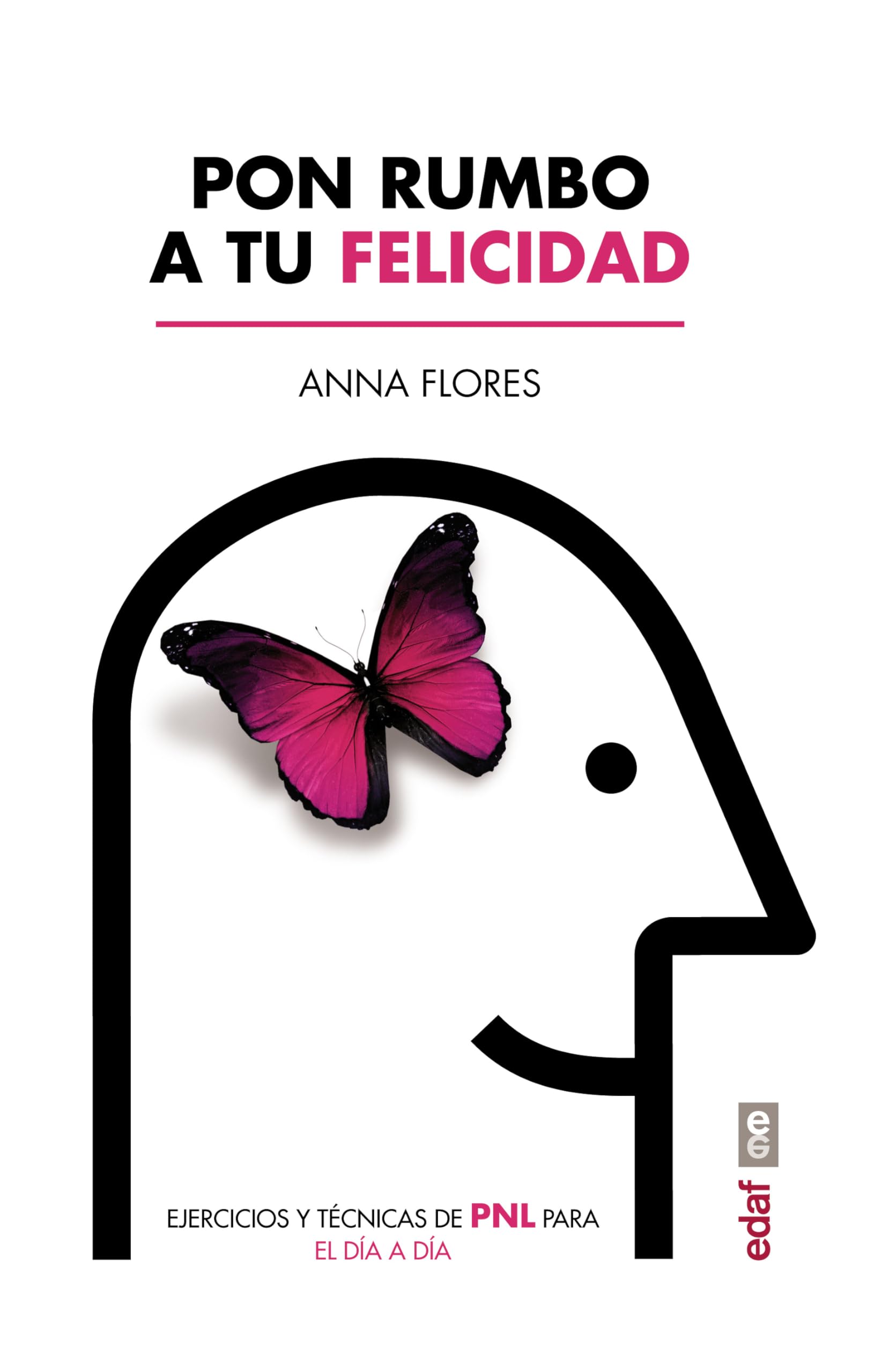 PON RUMBO A TU FELICIDAD: Ejercicios y técnicas de PNL para el día a día (Psicología y autoayuda)