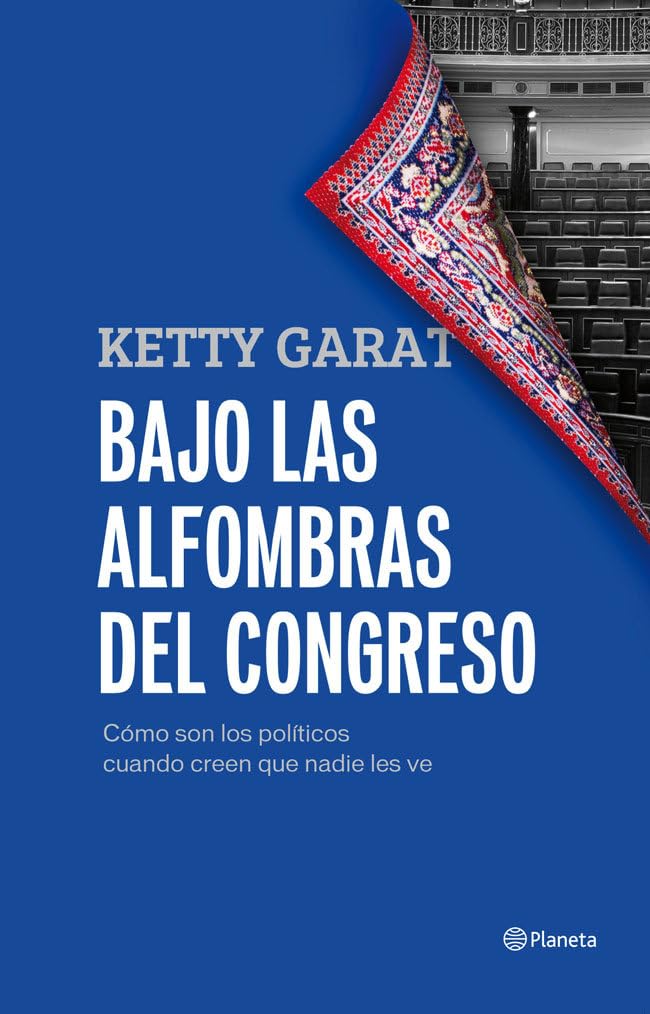 Bajo las alfombras del Congreso: Cómo son los políticos cuando creen que nadie los ve (Planeta) [Paperback] Garat, Ketty