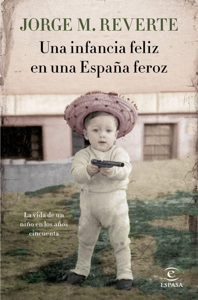 Una infancia feliz en una España feroz: La vida de un niño en los años cincuenta (NO FICCION) [Hardcover] M. Reverte, Jorge