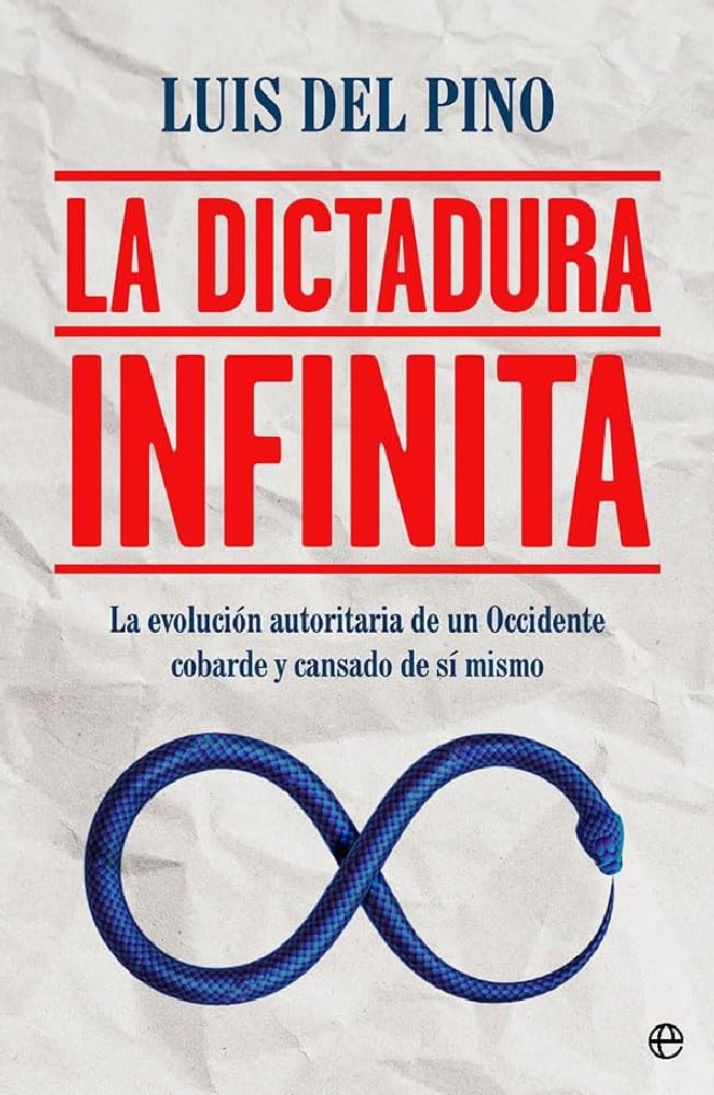 La dictadura infinita: La evolución autoritaria de un Occidente cobarde y cansado de sí mismo (ENSAYO)