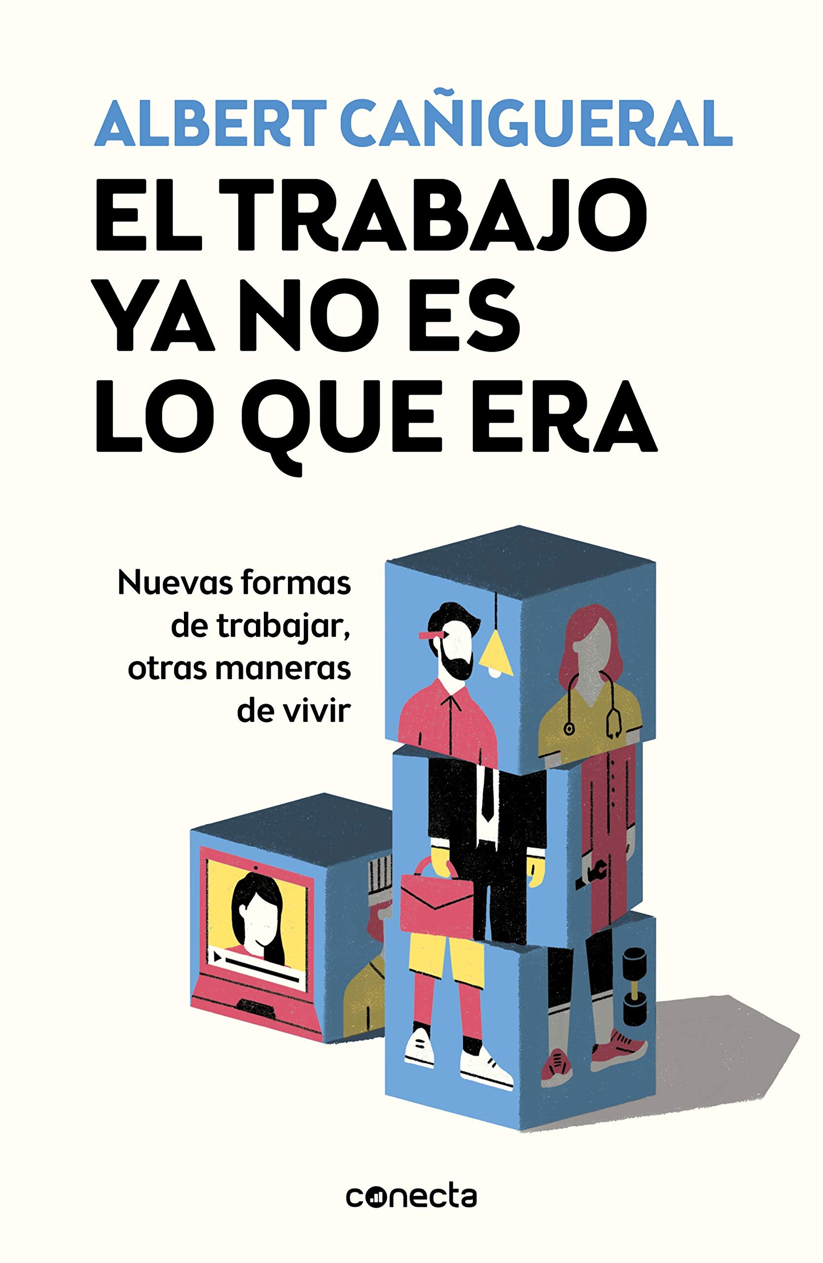 El trabajo ya no es lo que era: Nuevas formas de trabajar, otras maneras de vivir (Conecta) [Paperback] Cañigueral, Albert