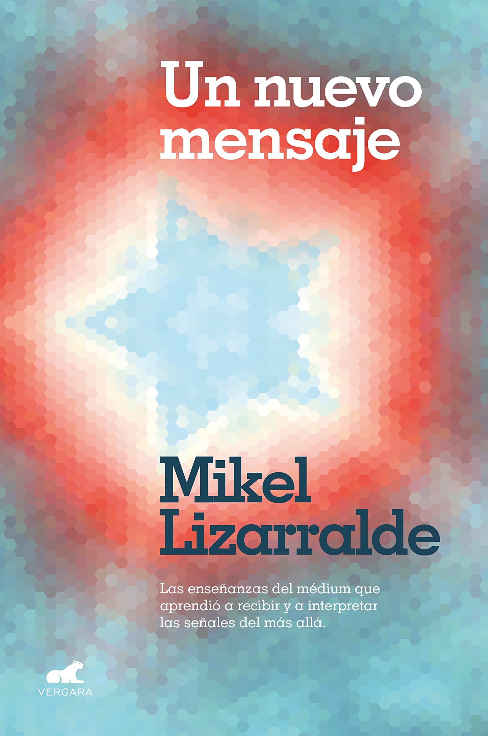 Un nuevo mensaje: Las enseñanzas del médium que aprendió a recibir y a interpretar las señales del más allá (Vergara) [Paperback] Lizarralde, Mikel