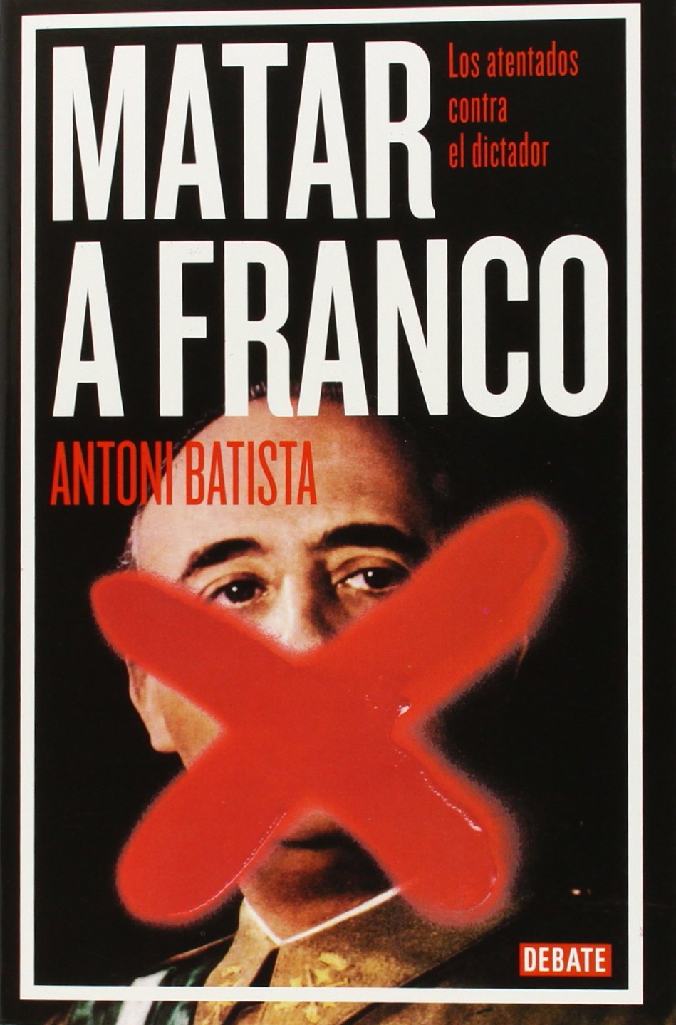 Matar a Franco: Los atentados contra el dictador (Historia) [Paperback] Batista, Antoni