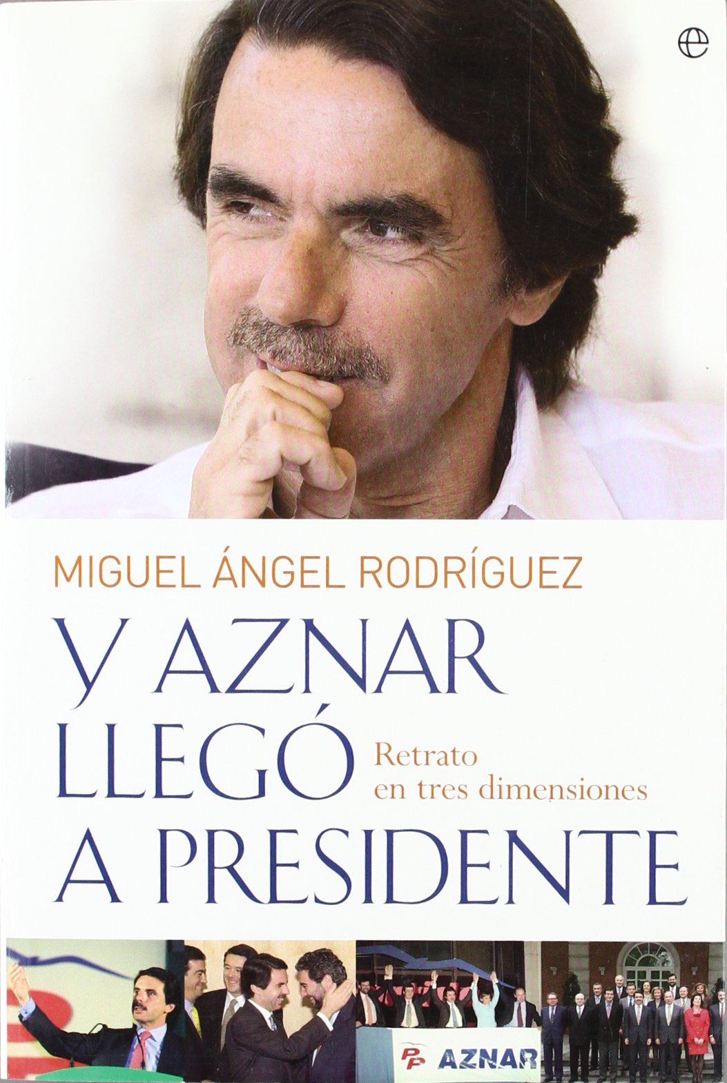 Y Aznar Llego a Presidente: Retrato En Tres Dimensiones Rodriguez Bajon, Miguel Angel