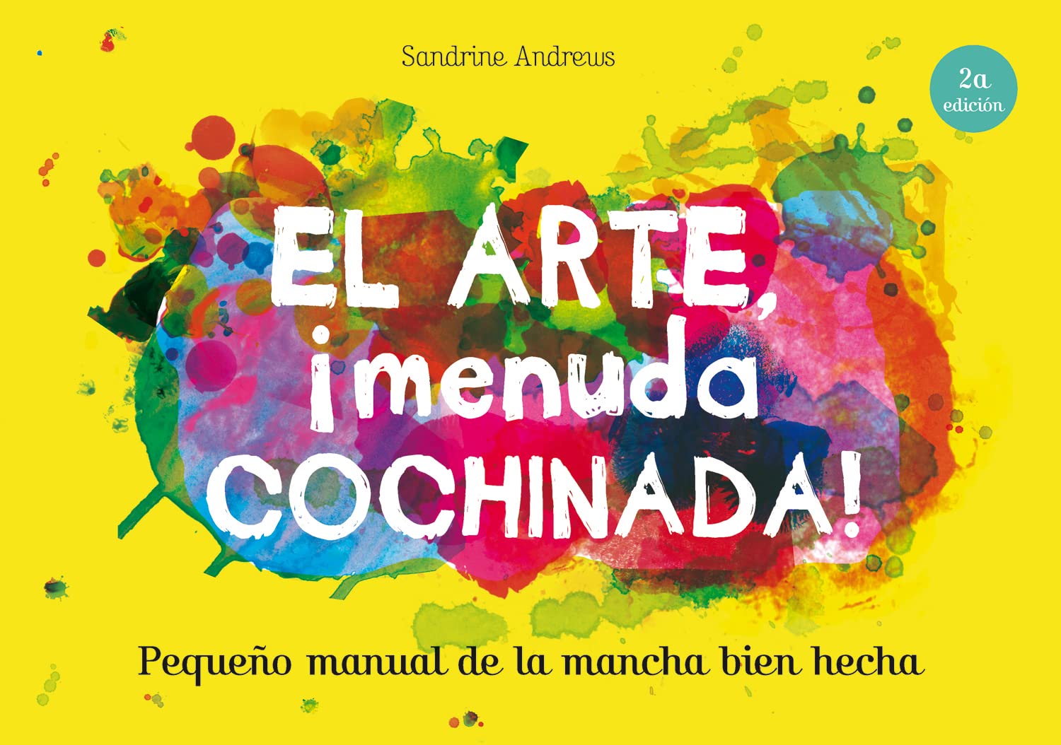 El arte, ¡menuda cochinada!: Pequeño manual de la mancha bien hecha (SIN COLECCION)
