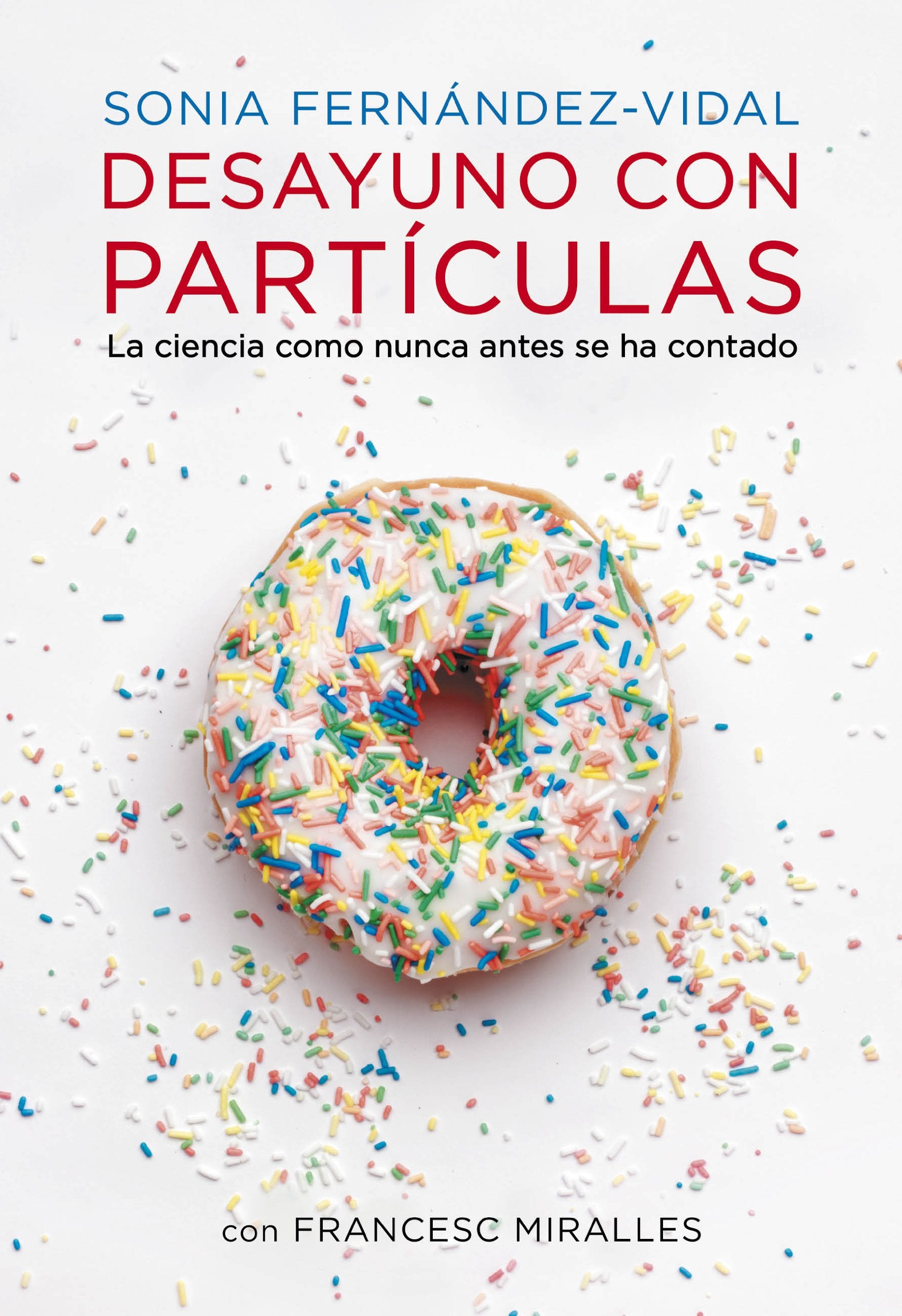 Desayuno con partículas: La ciencia como nunca antes se ha contado (Obras diversas) [Paperback] Fernández-Vidal, Sonia and Miralles, Francesc