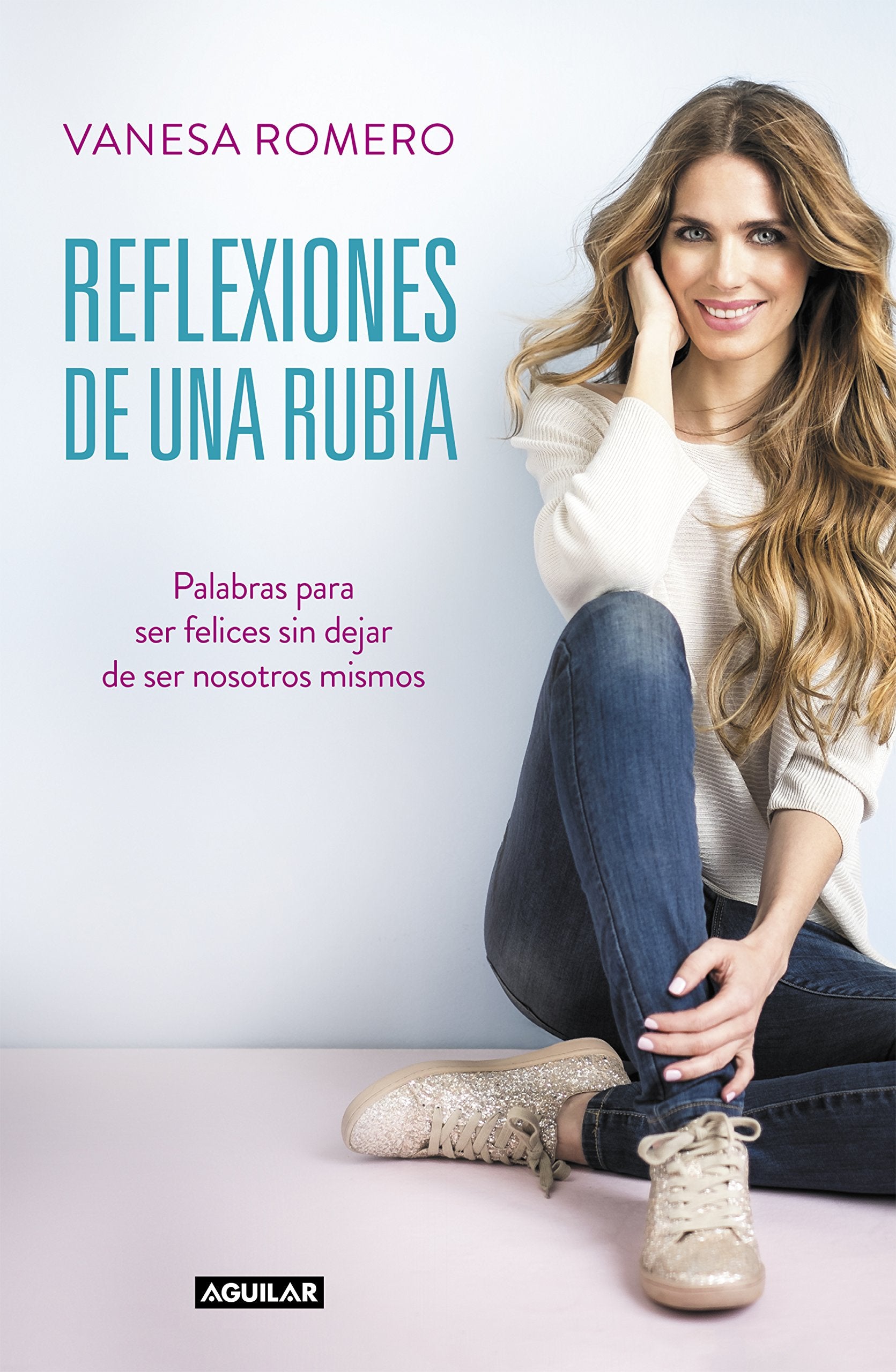 Reflexiones de una rubia: Palabras para ser feliz sin dejar de ser tú mismo (Primera persona)