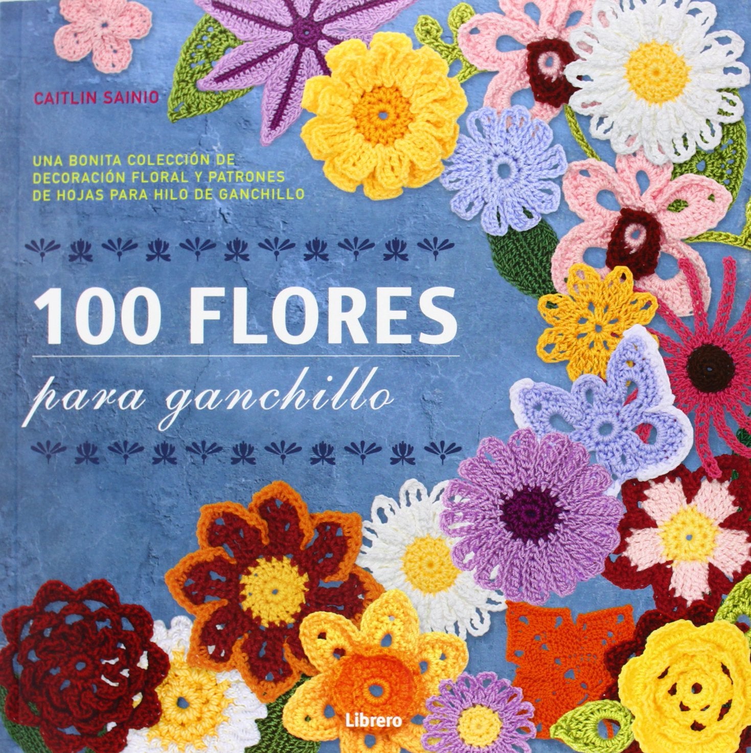 100 Flores para ganchillo: Una bonita colección de decoración floral y patrones de hojas para hilo de ganchillo (COSTURA/PUNTO/GANCHILLO)