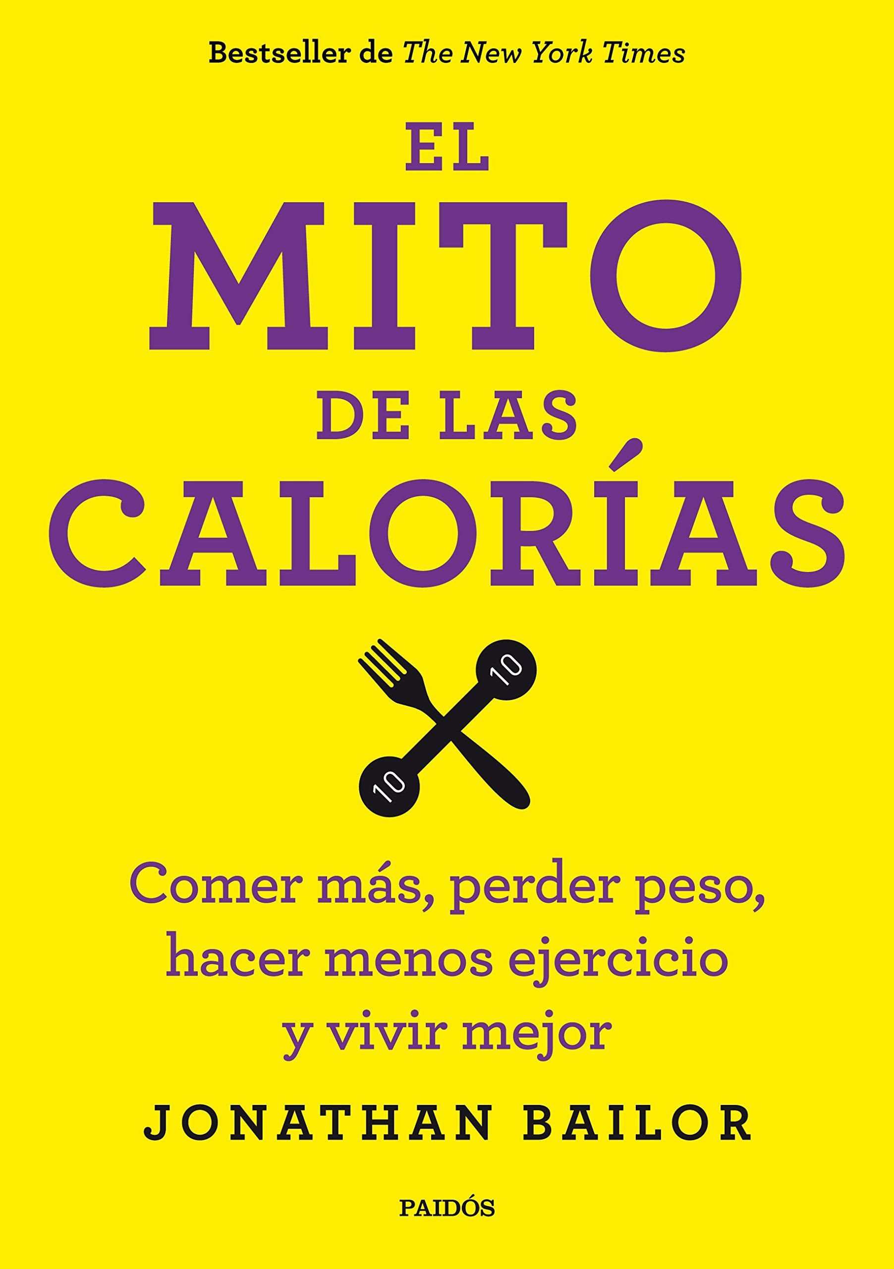 El mito de las calorías: Comer más, perder peso, hacer menos ejercicio y vivir mejor (Cuerpo y Salud) [Paperback] Bailor, Jonathan and Asensio Fernández, Montserrat