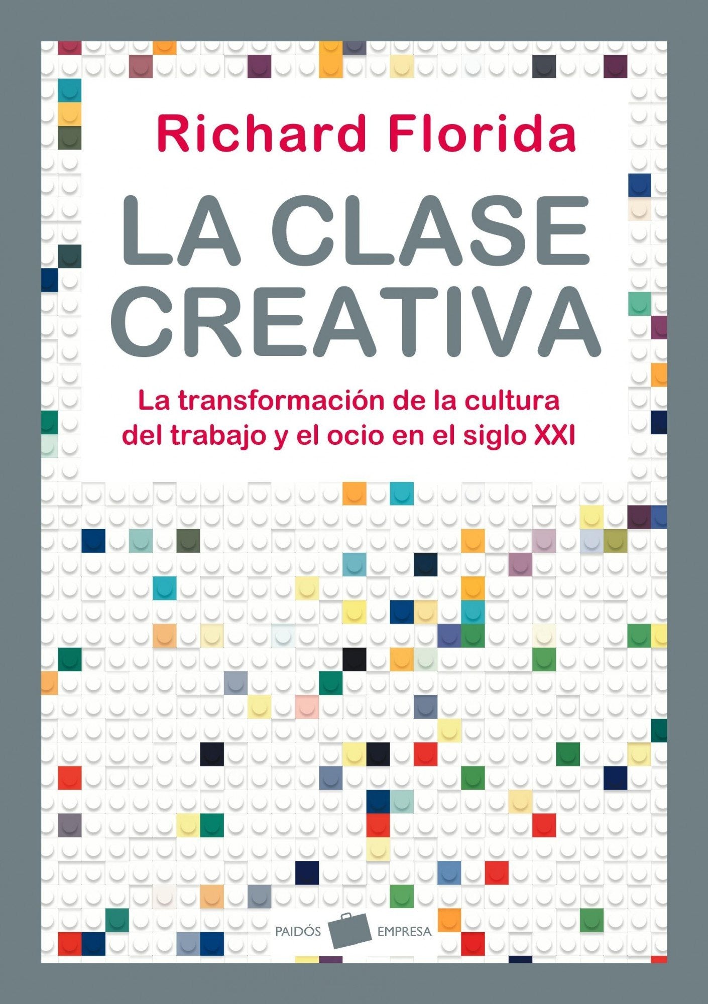 La clase creativa: La transformación de la cultura del trabajo y el ocio en el siglo XXI: 1 (Empresa)
