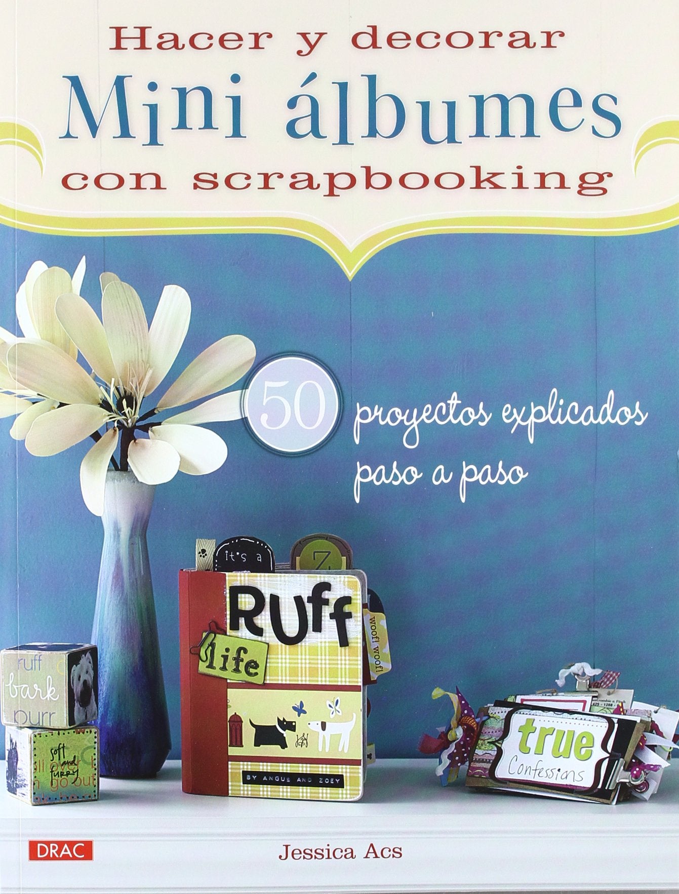 HACER Y DECORAR MINI ÁLBUMES DE SCRAPBOOKING: 50 PROYECTOS EXPLICADOS PASO A PASO