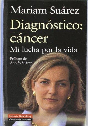 Diagnóstico: cáncer: Mi lucha por la vida (Biografías y Memorias)