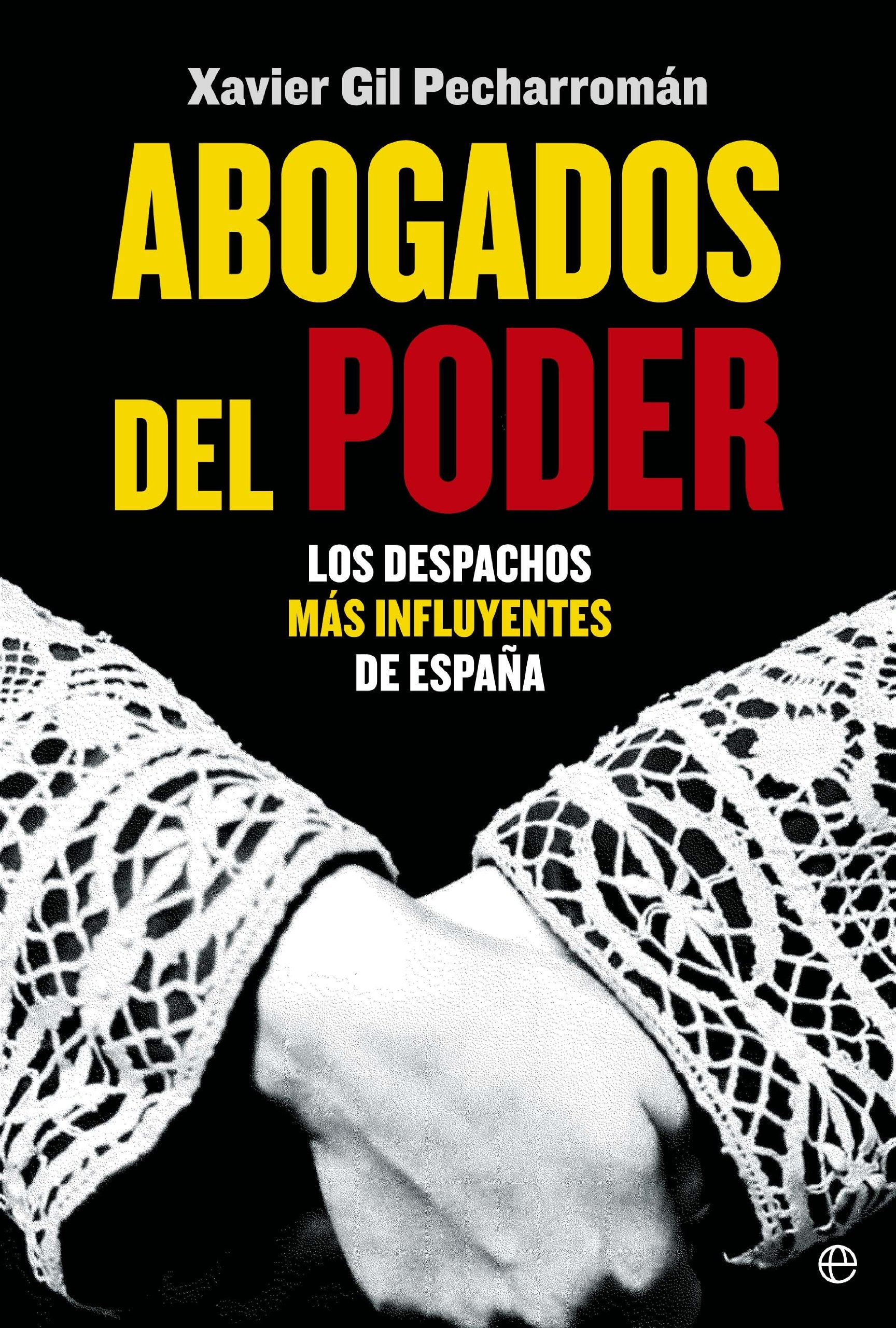 Abogados del poder: Los despachos más influyentes de España (Actualidad) Gil Pecharromán, Xavier